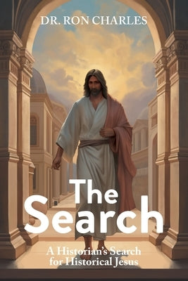 The Search: A Historian's Search for Historical Jesus by Charles, Ron
