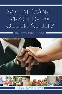 Social Work Practice with Older Adults: An Evidence-Based Approach by Joosten-Hagye, Dawn