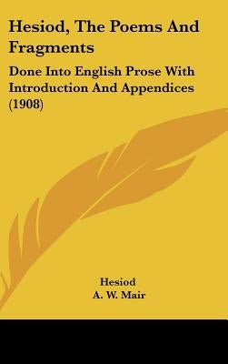 Hesiod, The Poems And Fragments: Done Into English Prose With Introduction And Appendices (1908) by Hesiod