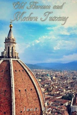 Old Florence and Modern Tuscany by Ross, Janet