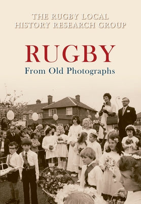 Rugby from Old Photographs by The Rugby Local History Research Group