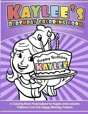 Kaylee's Birthday Coloring Book Kids Personalized Books: A Coloring Book Personalized for Kaylee that includes Children's Cut Out Happy Birthday Poste by Books, Kaylee's