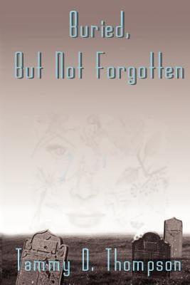 Buried, But Not Forgotten by Thompson, Tammy D.