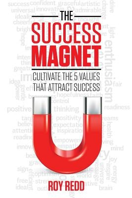 The Success Magnet: Cultivate the 5 values that attract success by Redd, Roy