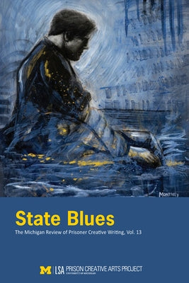 State Blues: The Michigan Review of Prisoner Creative Writing, Volume 13 by Prison Creative Arts Project