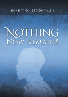 Nothing Now Remains by Izedonmwen, Ernest O.