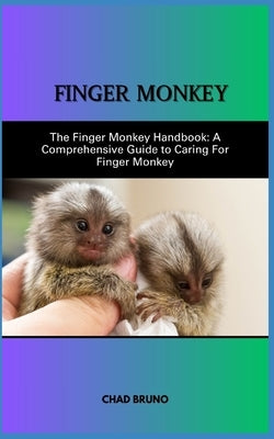 Raising a Finger Monkey as a Pet: The Finger Monkey Handbook: A Comprehensive Guide to Caring For Finger Monkey by Bruno, Chad