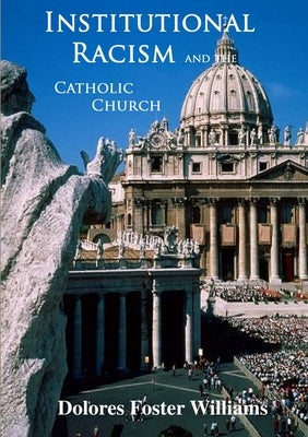 Institutional Racism and the Catholic Church by Foster Williams, Dolores