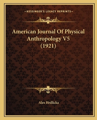 American Journal Of Physical Anthropology V5 (1921) by Hrdlicka, Ales
