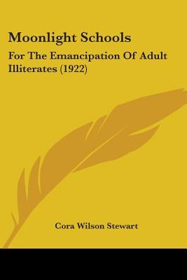 Moonlight Schools: For The Emancipation Of Adult Illiterates (1922) by Stewart, Cora Wilson