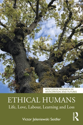 Ethical Humans: Life, Love, Labour, Learning and Loss by Seidler, Victor Jeleniewski