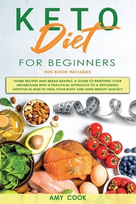 Keto Diet for Beginners: 2 Books in 1: Home Recipes and Bread Baking. A Guide to Resetting Your Metabolism with a Practical Approach to a Ketog by Cook, Amy
