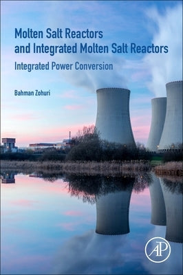 Molten Salt Reactors and Integrated Molten Salt Reactors: Integrated Power Conversion by Zohuri, Bahman