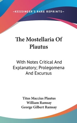 The Mostellaria Of Plautus: With Notes Critical And Explanatory; Prolegomena And Excursus by Plautus, Titus Maccius