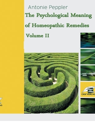 The Psychological Meaning of Homeopathic Remedies: Volume II by Peppler, Antonie