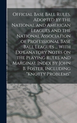 Official Base Ball Rules. Adopted by the National and American Leagues and the National Association of Professional Base Ball Leagues ... With Explana by Anonymous