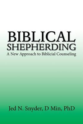 Biblical Shepherding: A New Approach to Biblicial Counseling by Snyder D. Min, Jed N.