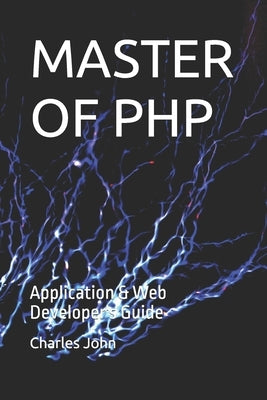 Master of PHP: Application & Web Developer's Guide by John, Charles
