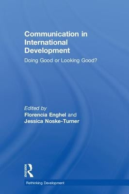 Communication in International Development: Doing Good or Looking Good? by Enghel, Florencia