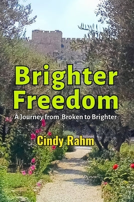 Brighter Freedom: A Journey from Broken to Brighter by Rahm, Cindy