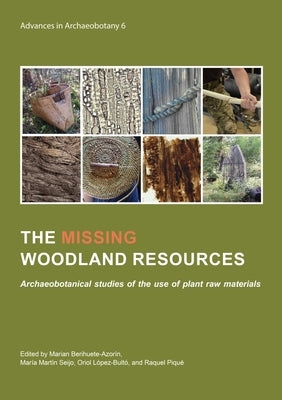 The Missing Woodland Resources: Archaeobotanical Studies of the Use of Plant Raw Materials by Berihuete-Azorín, Marian