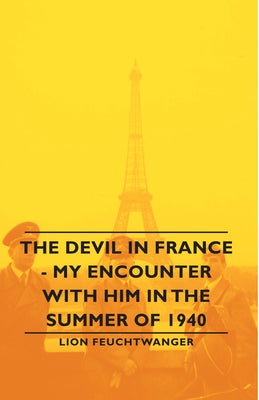 The Devil in France - My Encounter with Him in the Summer of 1940 by Feuchtwanger, Lionel