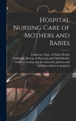 Hospital Nursing Care of Mothers and Babies by California Dept of Public Health