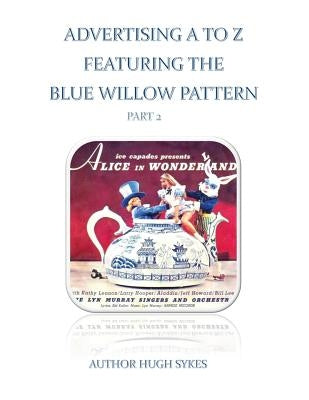 Advertising A To Z Featuring The Blue Willow Pattern Part 2 by Sykes, Hugh