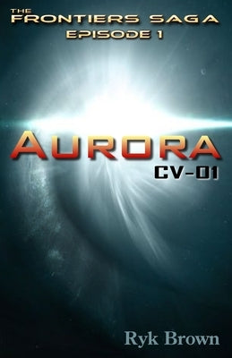 Ep.#1 - Aurora: CV-01: The Frontiers Saga by Brown, Ryk