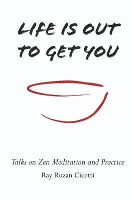 Life is Out to Get You: Talks on Zen Meditation and Practice by Levy, Edward