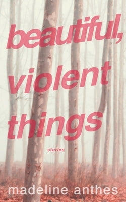 Beautiful, Violent Things by Anthes, Madeline