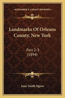 Landmarks Of Orleans County, New York: Part 2-3 (1894) by Signor, Isaac Smith