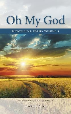 Oh My God: Devotional Poems Volume 3 by B. J., Harold