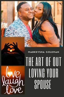 The Art of Out Loving Your Spouse by Coleman, Markeysha