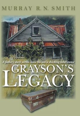 Grayson's Legacy: A Father's Dark Secrets Leave His Son a Shocking Inheritance by Smith, Murray R. N.