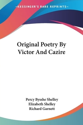 Original Poetry By Victor And Cazire by Shelley, Percy Bysshe