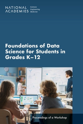 Foundations of Data Science for Students in Grades K-12: Proceedings of a Workshop by National Academies of Sciences Engineeri