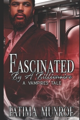 Fascinated By A Billionaire - A Vampire's Tale by Munroe, Fatima