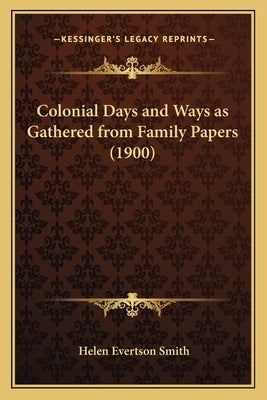 Colonial Days and Ways as Gathered from Family Papers (1900) by Smith, Helen Evertson