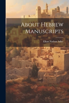 About Hebrew Manuscripts by Adler, Elkan Nathan