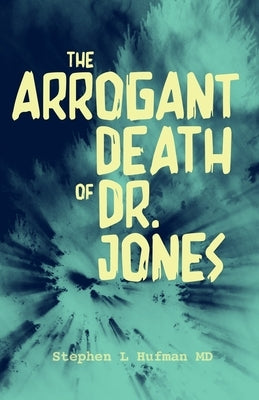 The Arrogant Death of Dr. Jones by Hufman, Stephen L.