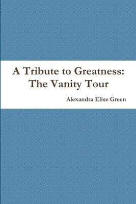 A Tribute to Greatness: The Vanity Tour by Green, Alexandra Elise