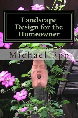 Landscape Design for the Homeowner: (common sense landscape design) by Epp, Michael E.