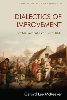 Dialectics of Improvement: Scottish Romanticism, 1786-1831 by McKeever, Gerard Lee