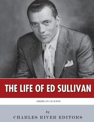 American Legends: The Life of Ed Sullivan by Charles River