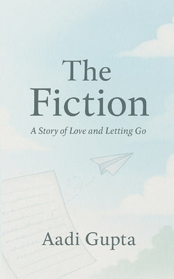 The Fiction: A Story of Love and Letting Go by Gupta, Aadi