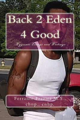 Back 2 Eden 4 Good: Hygienic Essays and Writings by Frazier Cnhp, Ferrante