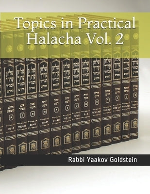 Topics in Practical Halacha Vol. 2 by Goldstein, Rabbi Yaakov