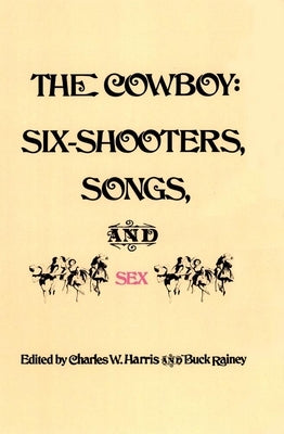 The Cowboy: Six-Shooters, Songs, and Sex by Harris, Charles W.