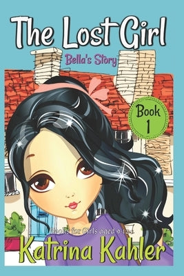 The Lost Girl - Book 1: Bella's Story: Books for Girls Aged 9-12 by Kahler, Katrina